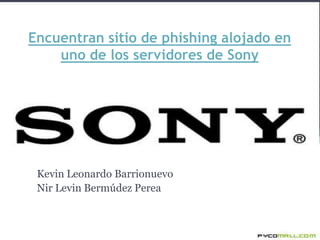 Encuentran sitio de phishing alojado en uno de los servidores de Sony Kevin Leonardo Barrionuevo Nir Levin Bermúdez Perea 