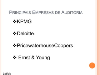 PRINCIPAIS EMPRESAS DE AUDITORIA
KPMG
Deloitte
PricewaterhouseCoopers
 Ernst & Young
Letícia
 