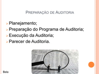 PREPARAÇÃO DE AUDITORIA
 Planejamento;
 Preparação do Programa de Auditoria;
 Execução da Auditoria;
 Parecer de Auditoria.
Bela
 