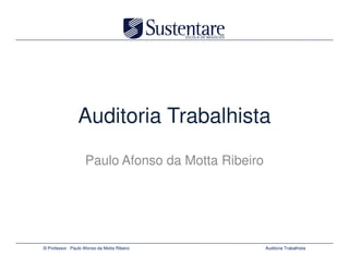Auditoria Trabalhista
                   Paulo Afonso da Motta Ribeiro




© Professor Paulo Afonso da Motta Ribeiro          Auditoria Trabalhista
 