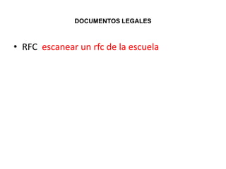DOCUMENTOS LEGALES



• RFC escanear un rfc de la escuela
 