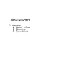 DICTAMEN O INFORME

④ Conclusiones
   1. Dictamen y o informe
   2. Observaciones
   3. Recomendaciones
 