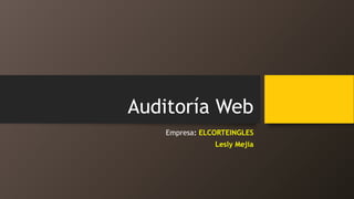 Auditoría Web
Empresa: ELCORTEINGLES
Lesly Mejia
 