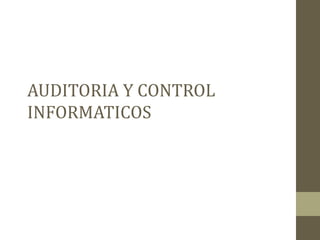 AUDITORIA Y CONTROL
INFORMATICOS
 