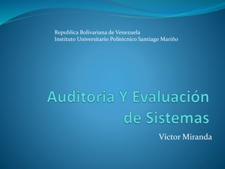 Víctor Miranda
Republica Bolivariana de Venezuela
Instituto Universitario Politécnico Santiago Mariño
 