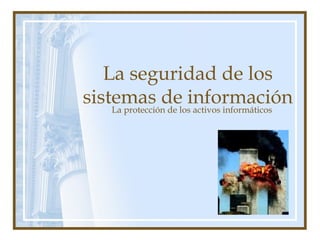 La seguridad de los
sistemas de informaciónLa protección de los activos informáticos
 