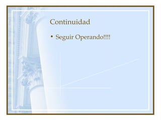 Continuidad
• Seguir Operando!!!!
 