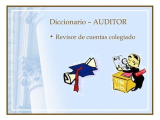 Diccionario – AUDITOR
• Revisor de cuentas colegiado
 