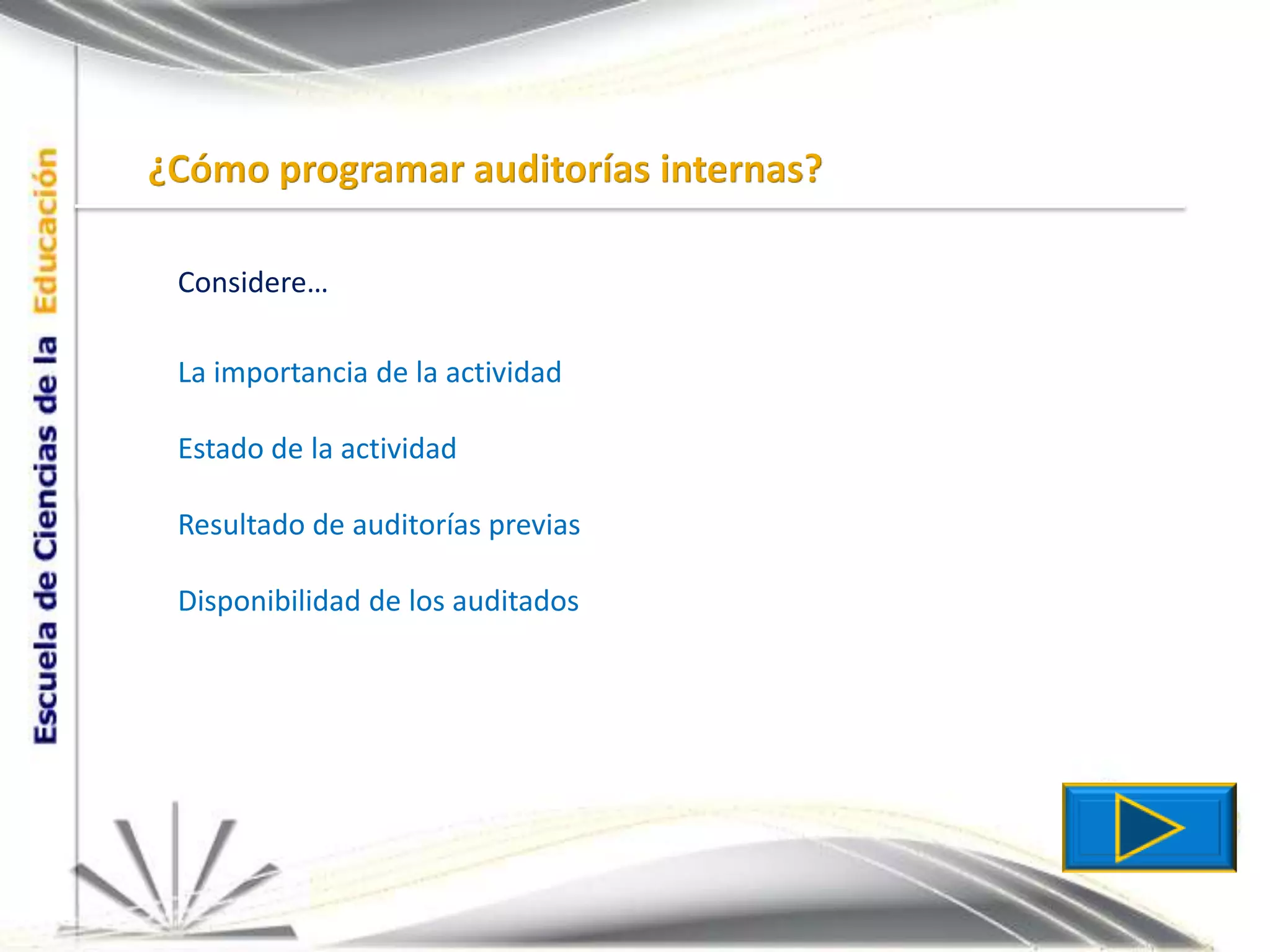 ¿Cómo programar auditorías internas?Considere…La importancia de la actividadEstado de la actividadResultado de auditorías previasDisponibilidad de los auditados