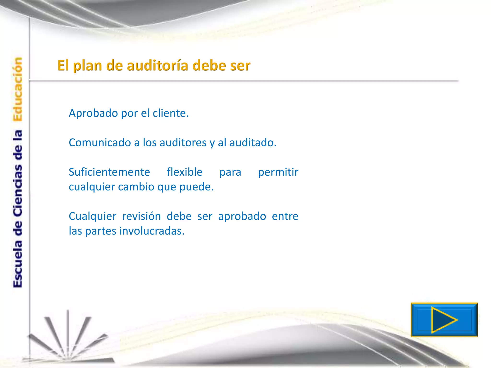 El plan de auditoría debe serAprobado por el cliente.Comunicado a los auditores y al auditado.Suficientemente flexible para permitir cualquier cambio que puede.Cualquier revisión debe ser aprobado entre las partes involucradas.