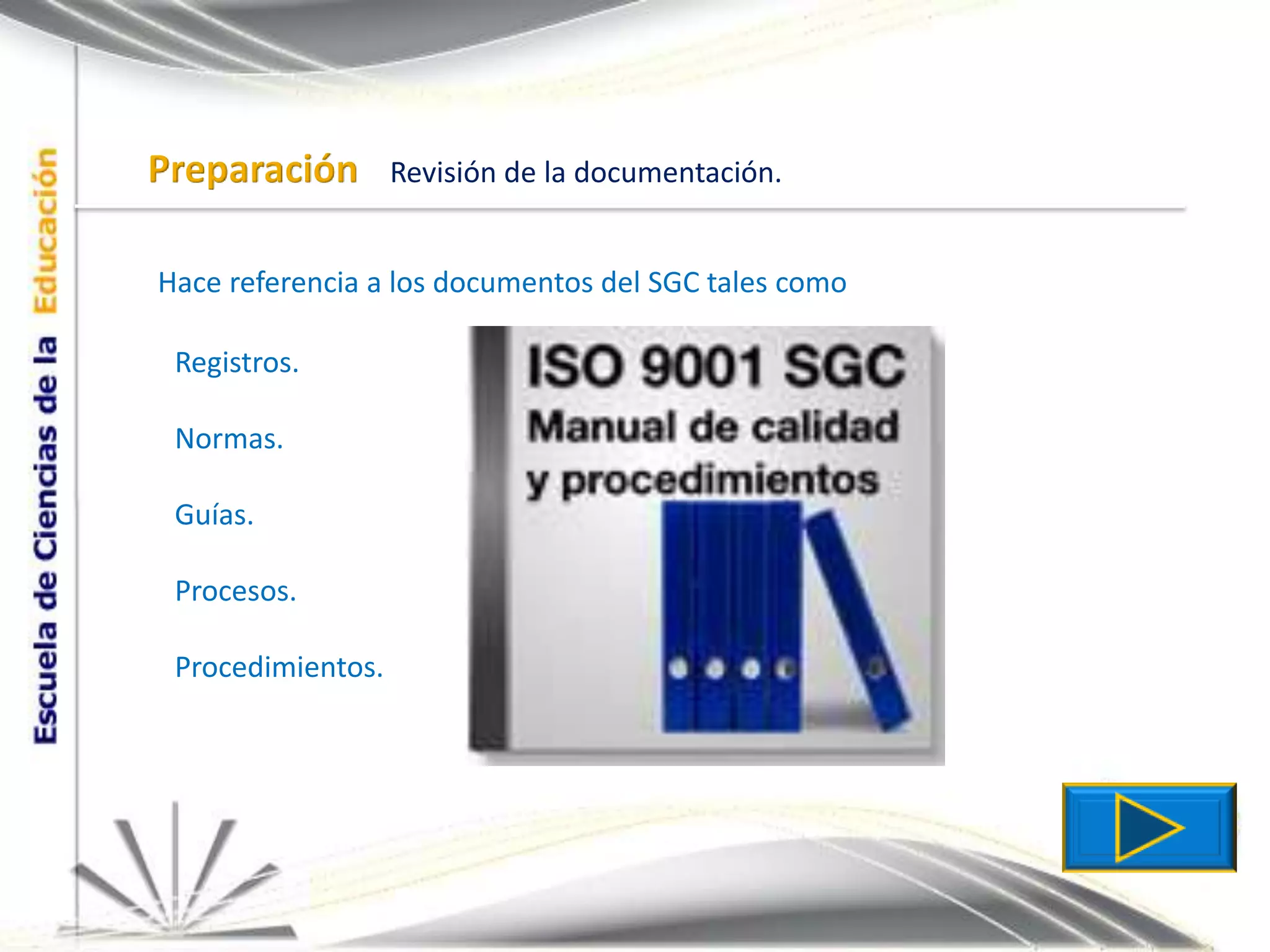 PreparaciónRevisión de la documentación.Hace referencia a los documentos del SGC tales como Registros. Normas. Guías. Procesos. Procedimientos.