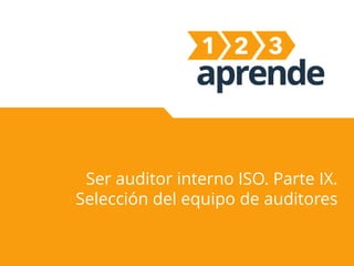 Ser auditor interno ISO. Parte IX.
Selección del equipo de auditores
 