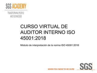 CURSO VIRTUAL DE
AUDITOR INTERNO ISO
45001:2018
Módulo de interpretación de la norma ISO 45001:2018
 