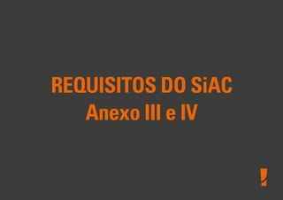 REQUISITOS DO SiAC
Anexo III e IV
 