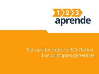 Ser auditor interno ISO. Parte I.
Los principios generales

 