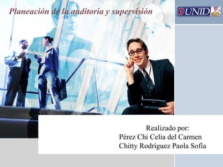 Planeación de la auditoria y supervisión

L/O/G/O

Realizado por:
Pérez Chi Celia del Carmen
Chitty Rodríguez Paola Sofía

 