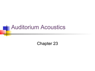 Auditorium Acoustics
Chapter 23
 