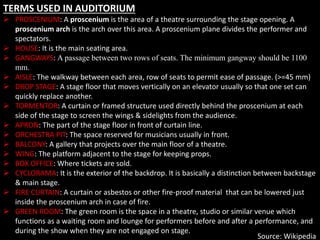 TERMS USED IN AUDITORIUM
 PROSCENIUM: A proscenium is the area of a theatre surrounding the stage opening. A
proscenium a...