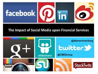 @CMEGroup
@allanschoenberg
The Impact of Social Media upon Financial Services
 