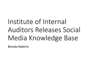 Institute of Internal
Auditors Releases Social
Media Knowledge Base
Brenda Roberts
 