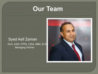 Our Team
Syed Asif Zaman
ACA, AAIA, FPFA, CISA, MBA, B.SC
Managing Partner
 