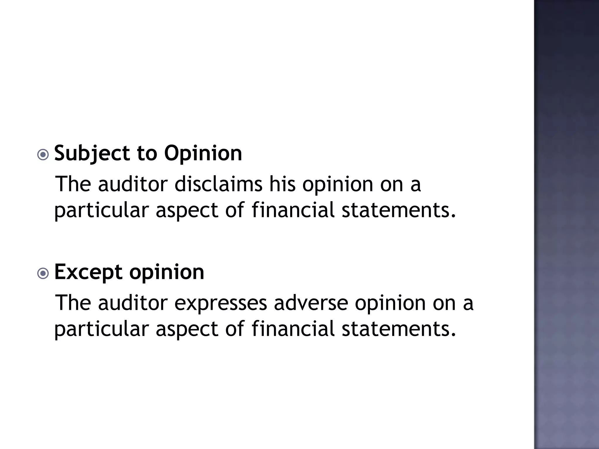  Subject to Opinion
The auditor disclaims his opinion on a
particular aspect of financial statements.
 Except opinion
The auditor expresses adverse opinion on a
particular aspect of financial statements.
 