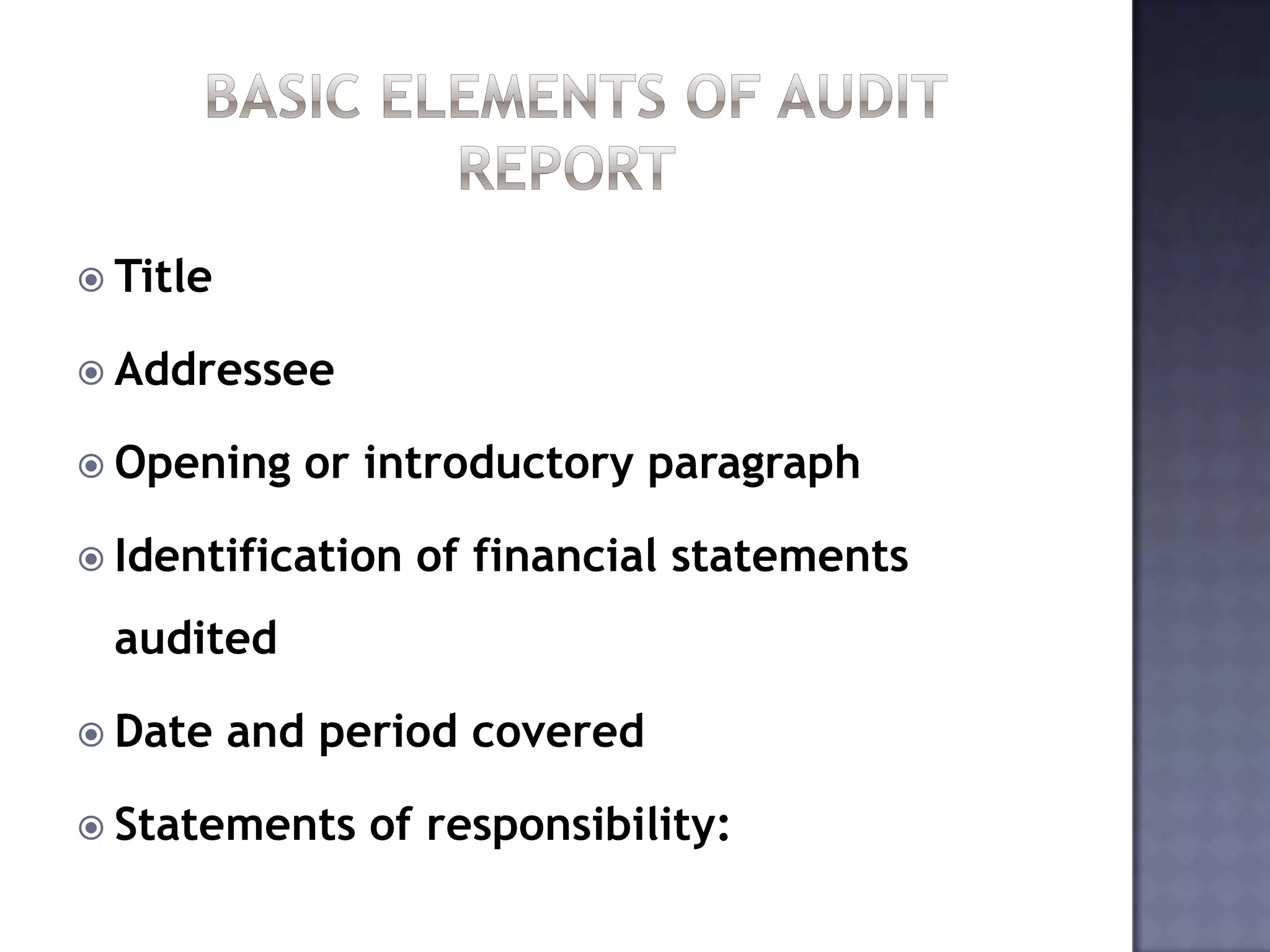  Title
 Addressee
 Opening or introductory paragraph
 Identification of financial statements
audited
 Date and period covered
 Statements of responsibility:
 