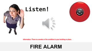 FIRE ALARM
Information: There is a smoke or fire condition in your building or place.
 