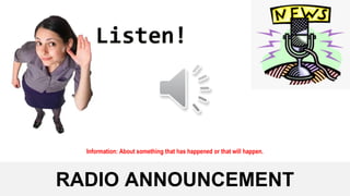 RADIO ANNOUNCEMENT
Information: About something that has happened or that will happen.
 