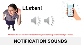 NOTIFICATION SOUNDS
Information: You have unread or snoozed notifications, you have a message or someone sent you a message.
 