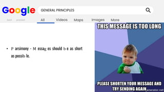 Images
Maps
Videos
All More
Google GENERAL PRINCIPLES
• P arsimony - M essag es should b e as short
as possib le.
back proceed
 