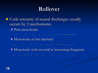 Rollover Code intensity of neural discharges usually occurs by 3 mechanisms: Pure monotonic -  -  -  -  -  -  -  -  - -------------- Monotonic at low intensity -  -  -  -  -  -  -  -  -  -  -  -  -  -  - Monotonic with reversal at increasing frequency -  -  -  - -  -  -  -  -  -  - 
