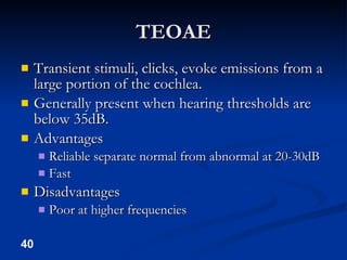 TEOAE <ul><li>Transient stimuli, clicks, evoke emissions from a large portion of the cochlea. </li></ul><ul><li>Generally ...