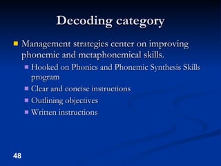 Decoding category <ul><li>Management strategies center on improving phonemic and metaphonemical skills. </li></ul><ul><ul>...