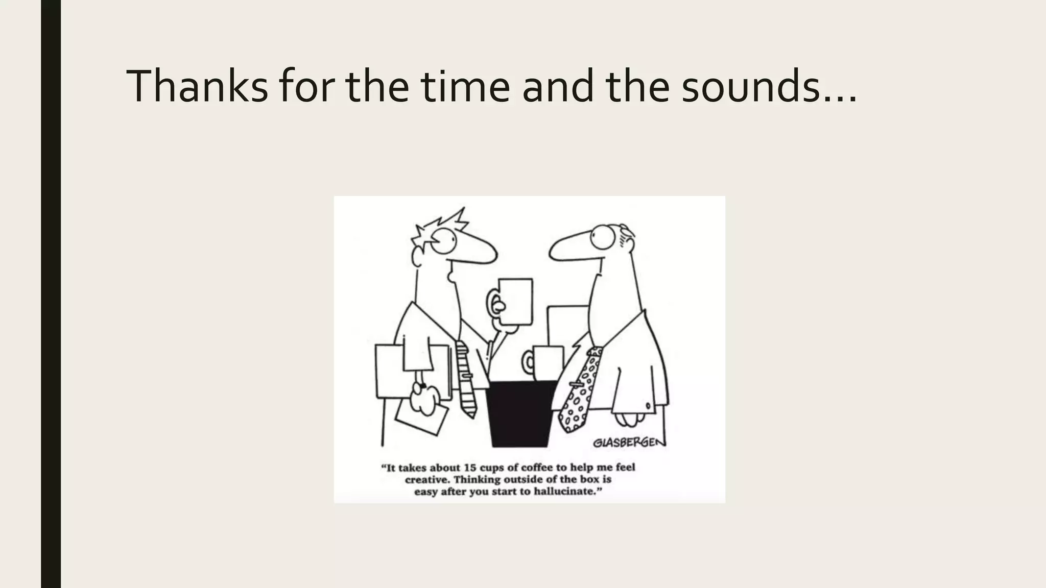 Thanks for the time and the sounds…
 