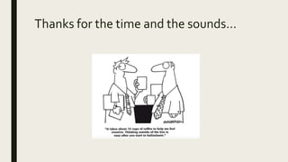 Thanks for the time and the sounds…
 