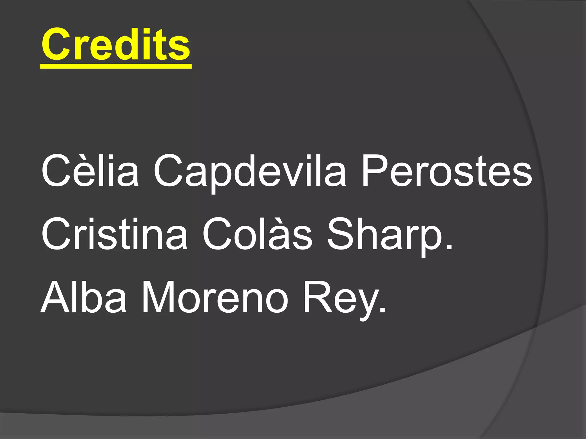 CreditsCèlia Capdevila PerostesCristina Colàs Sharp.Alba Moreno Rey.