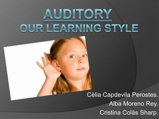 Auditoryourlearningstyle Cèlia Capdevila Perostes. Alba Moreno Rey. Cristina Colàs Sharp. 