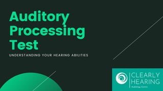 Auditory
Processing
Test
UNDERSTANDING YOUR HEARING ABILITIES
 