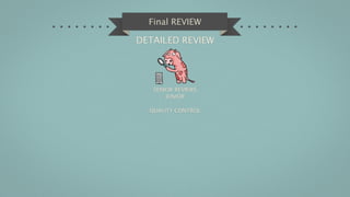 Final REVIEW

DETAILED REVIEW




   SENIOR REVIEWS
       JUNIOR

  QUALITY CONTROL
 