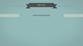 ISA 510




INITIAL ENGAGEMENTS
 