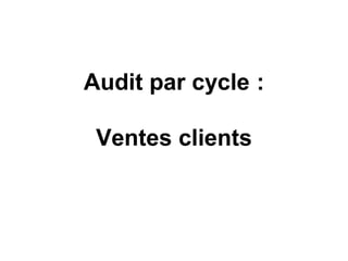 Audit par cycle :

Ventes clients

 