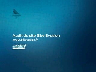 1
Audit du site Bike Evasion
www.bikevasion.fr
 
