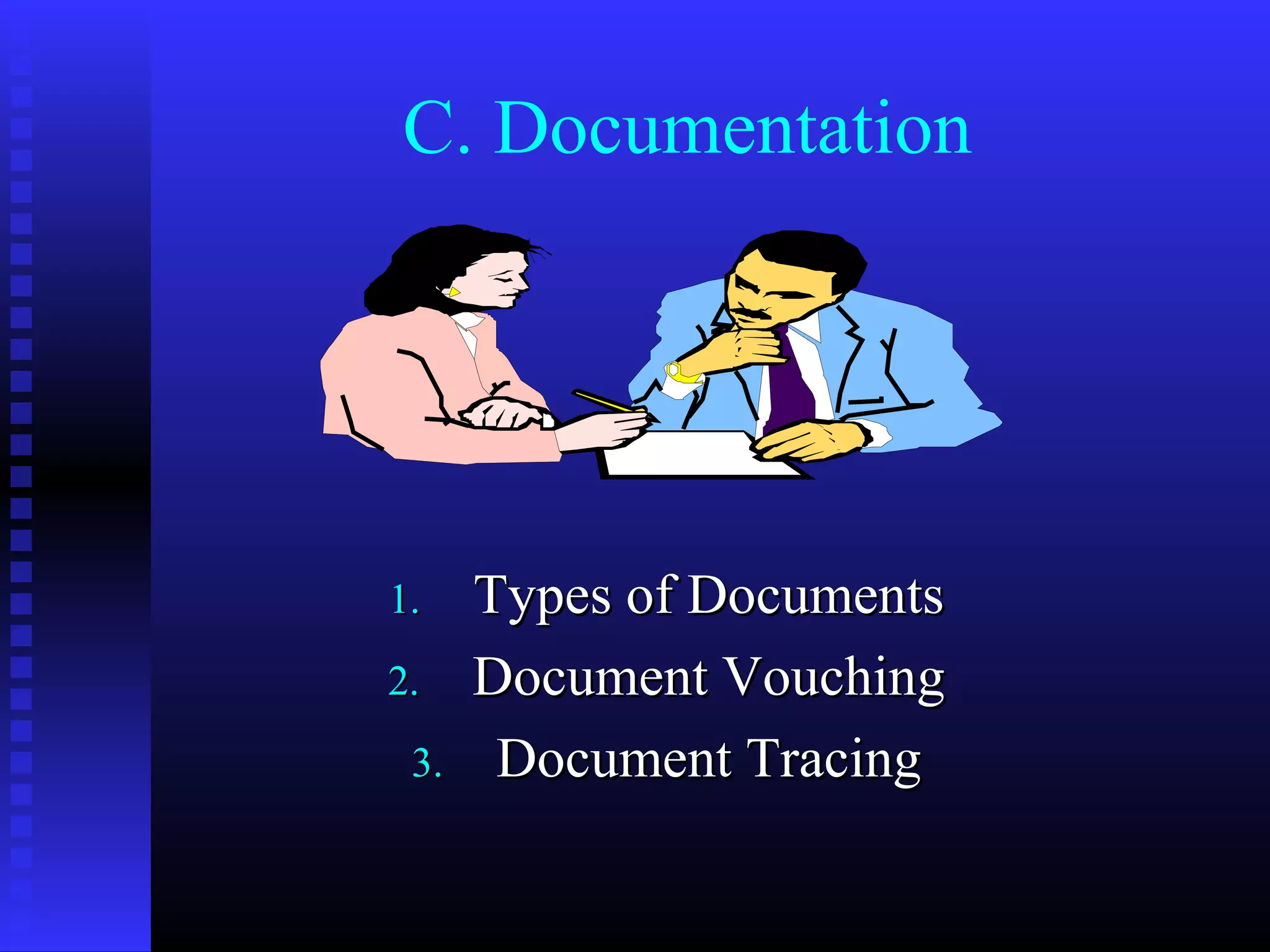 C. Documentation




1.    Types of Documents
2.    Document Vouching
 3.    Document Tracing
 
