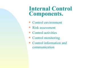 Internal Control Components. Control environment Risk assessment  Control activities  Control monitoring  Control information and communication 