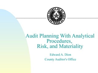 Audit Planning With Analytical Procedures,  Risk, and Materiality Edward A. Dion County Auditor's Office 