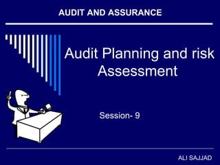 Audit Planning and risk
Assessment
ALI SAJJAD
Session- 9
AUDIT AND ASSURANCE
 