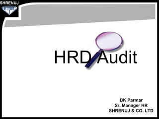 HRD Audit BK Parmar Sr. Manager HR SHRENUJ & CO. LTD SHRENUJ 