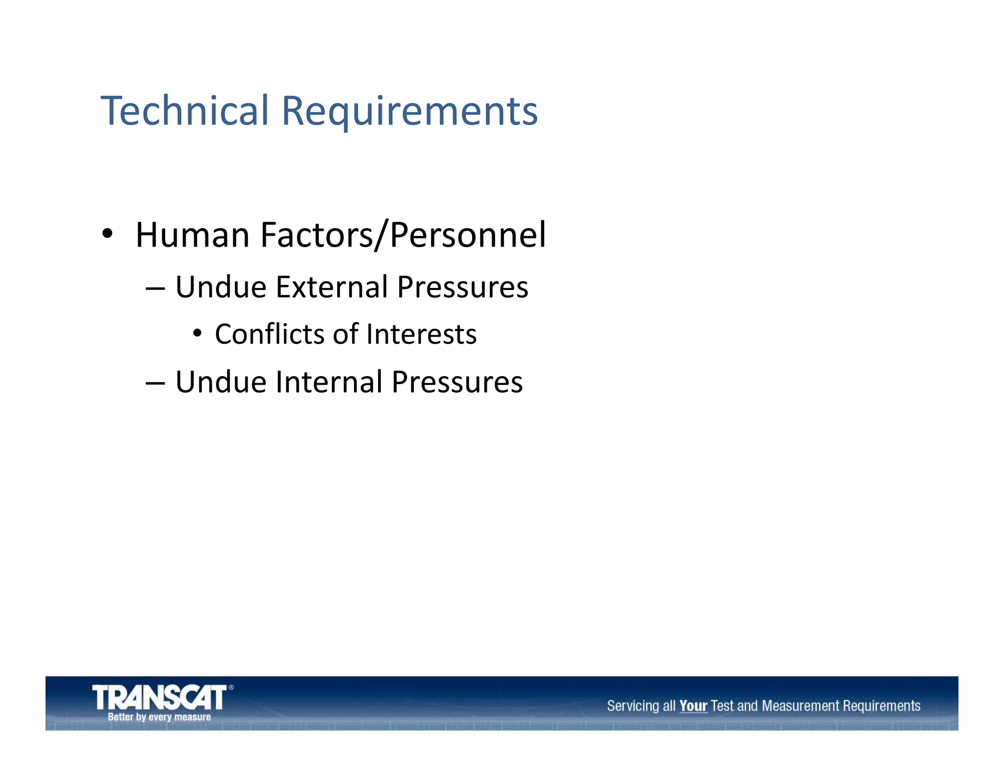 Technical Requirements
• Human Factors/Personnel
Human Factors/Personnel
– Undue External Pressures
• Conflicts of Interests
Conflicts of Interests 

– Undue Internal Pressures

 