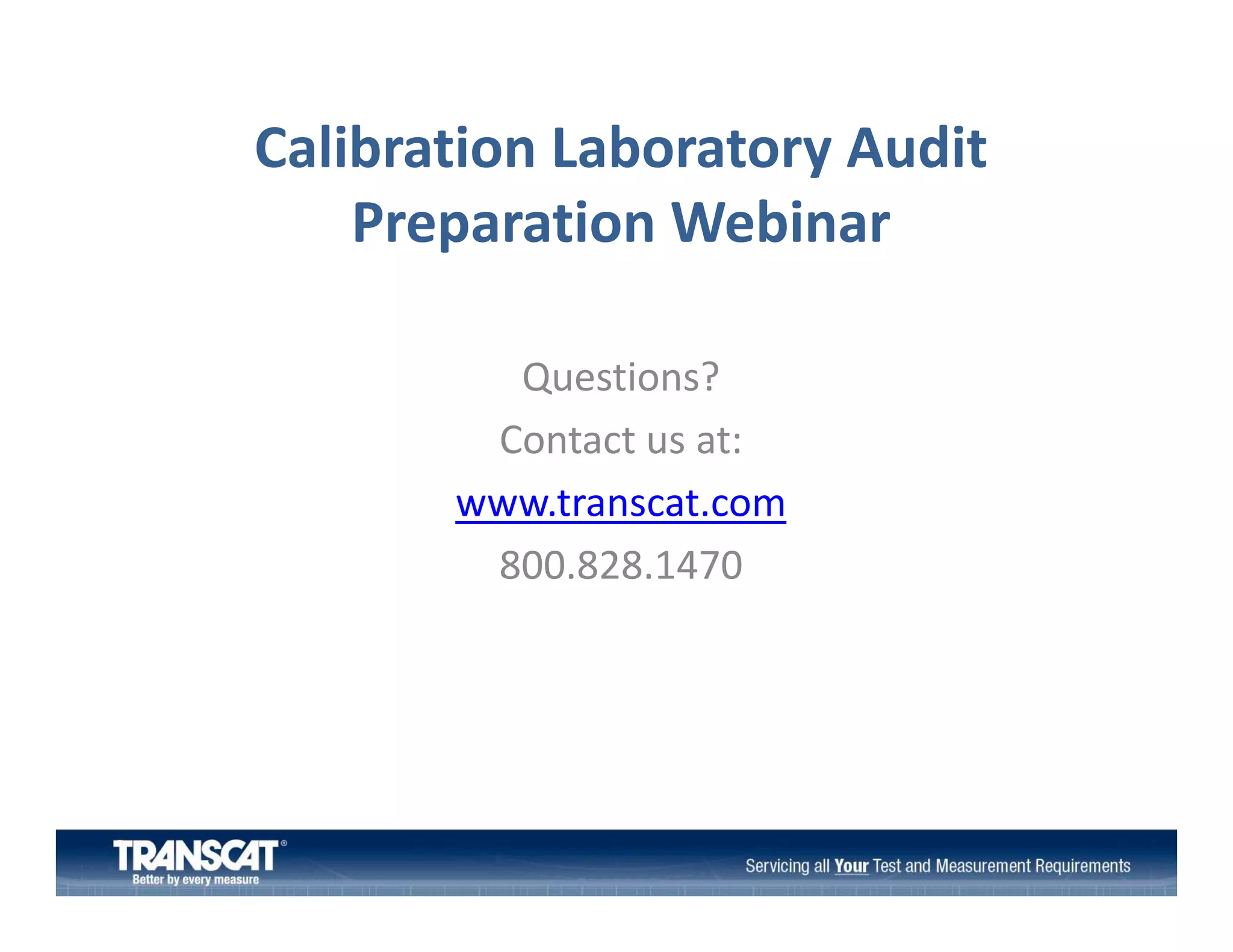 Calibration Laboratory Audit 
y
Preparation Webinar
Questions?
Contact us at:
www.transcat.com
800.828.1470

 